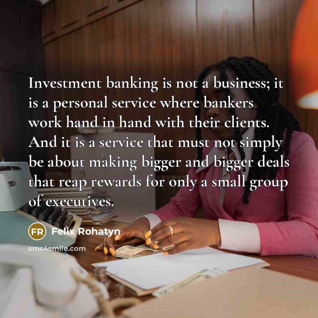 “Investment banking is not a business; it is a personal…” quote by Felix Rohatyn