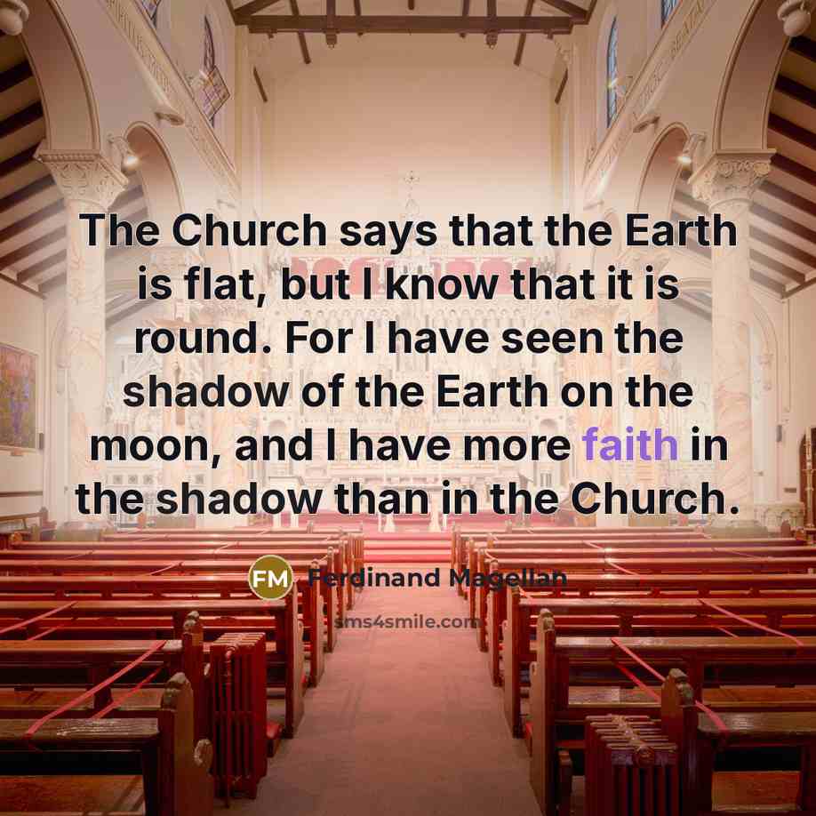 “The Church says that the Earth is flat, but I…” quote by Ferdinand Magellan