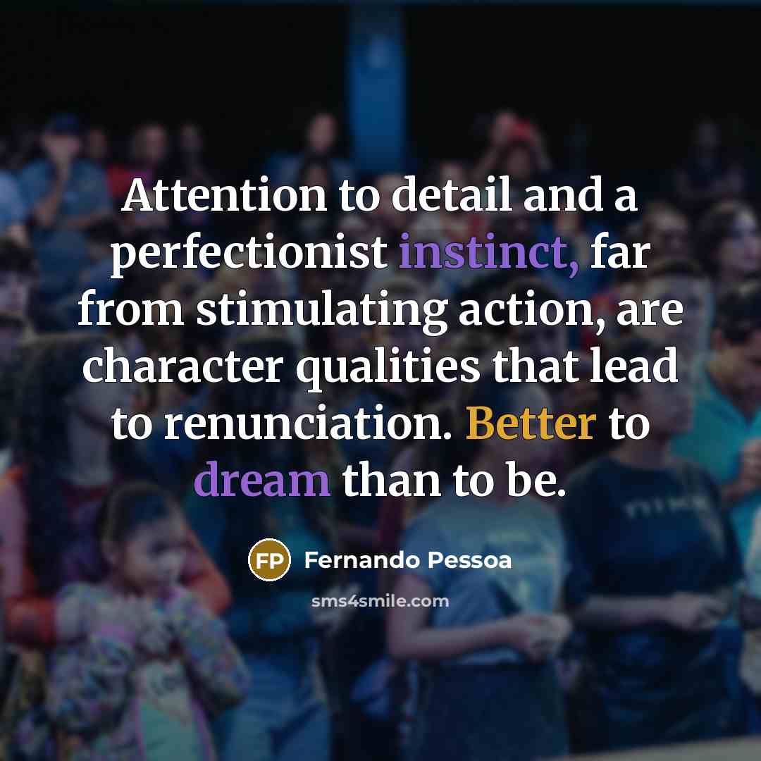 “Attention to detail and a perfectionist instinct, far from stimulating…” quote by Fernando Pessoa