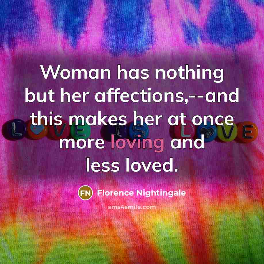 “Woman has nothing but her affections,--and this makes her at…” quote by Florence Nightingale