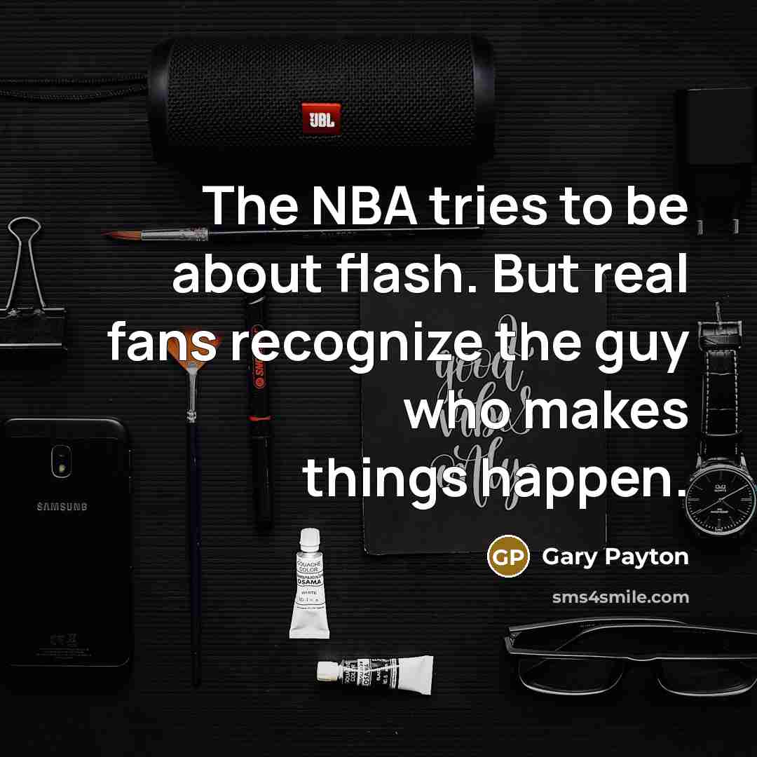 “The NBA tries to be about flash. But real fans…” quote by Gary Payton