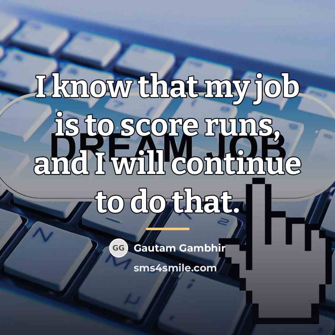 “I know that my job is to score runs, and…” quote by Gautam Gambhir