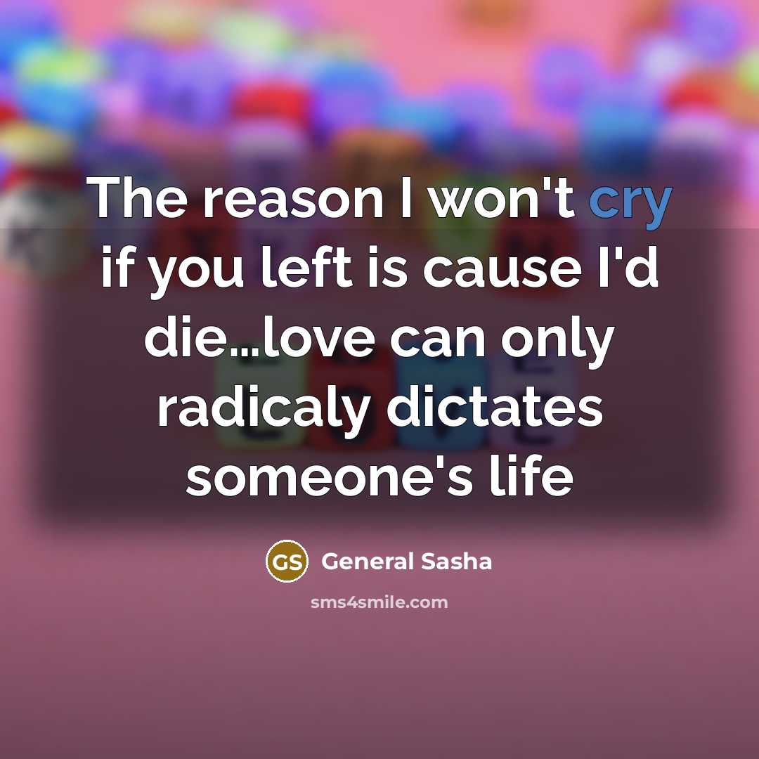 “The reason I won't cry if you left is cause I'd die…love can only radicaly dictates someone's life” quote by General Sasha