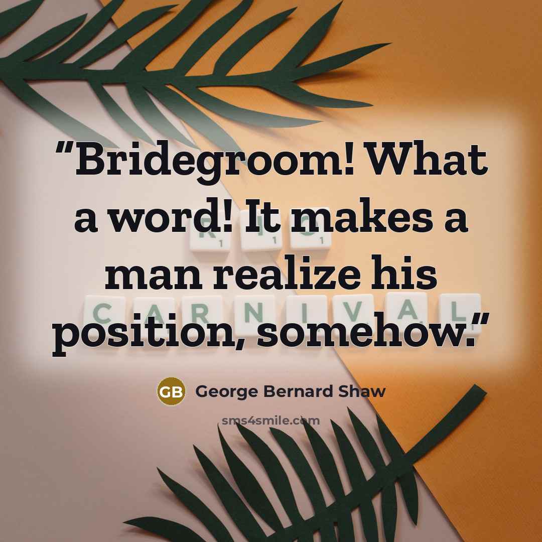 “Bridegroom! What a word! It makes a man realize his position, somehow.” quote by George Bernard Shaw