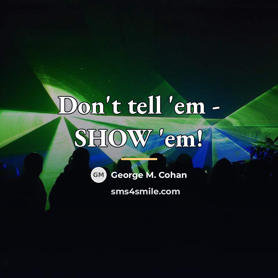 “Don't tell 'em - SHOW 'em!…” quote by George M. Cohan