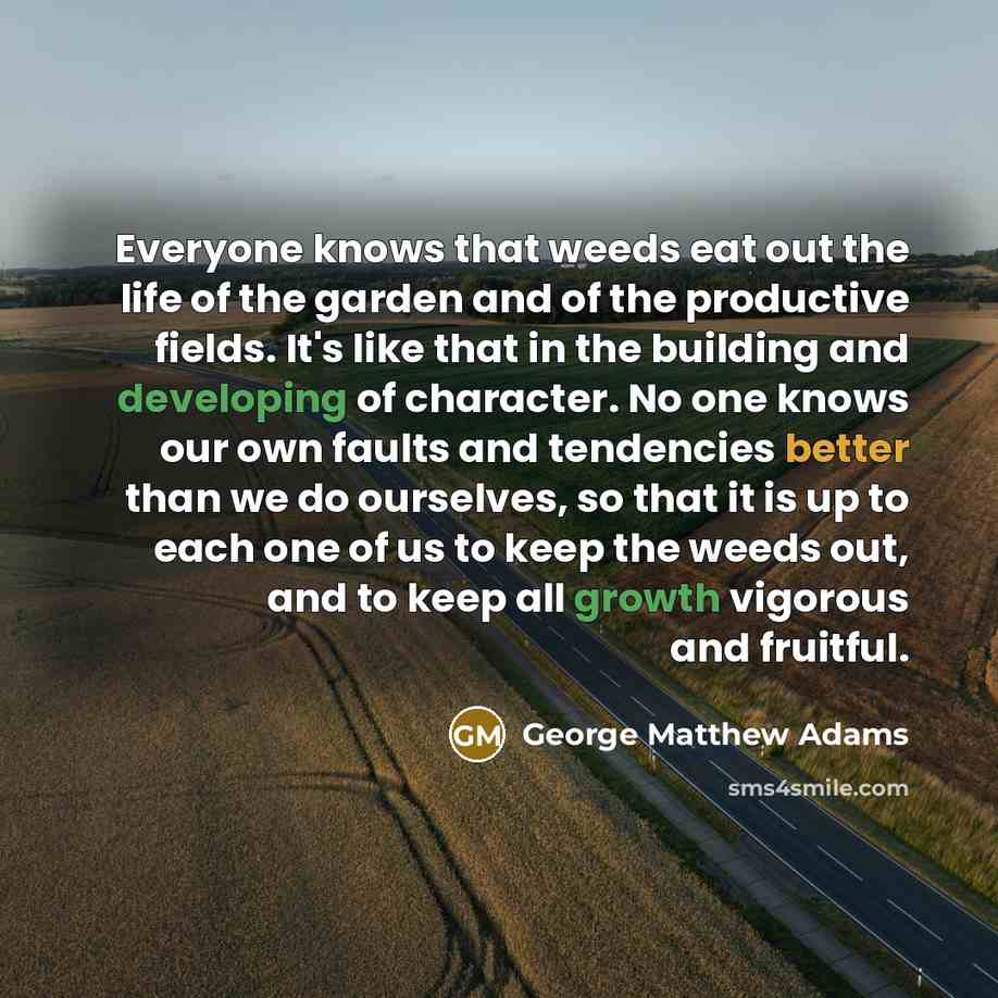 “Everyone knows that weeds eat out the life of the…” quote by George Matthew Adams