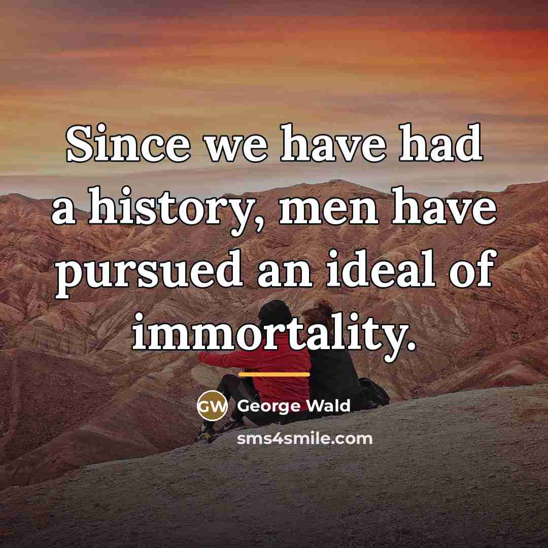 “Since we have had a history, men have pursued an…” quote by George Wald