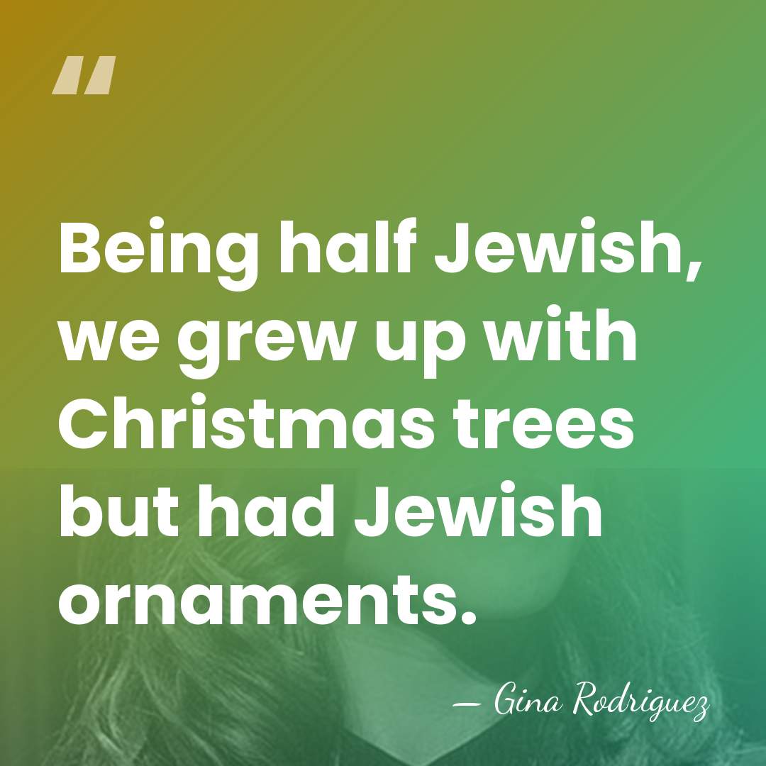 Being half Jewish, we grew up with Christmas trees but had Jewish&hellip; - Gina Rodriguez