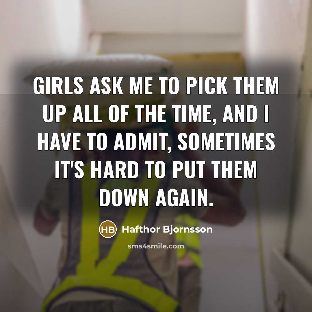 “Girls ask me to pick them up all of the…” quote by Hafthor Bjornsson