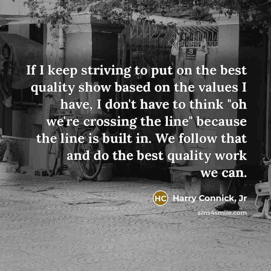“If I keep striving to put on the best quality…” quote by Harry Connick, Jr