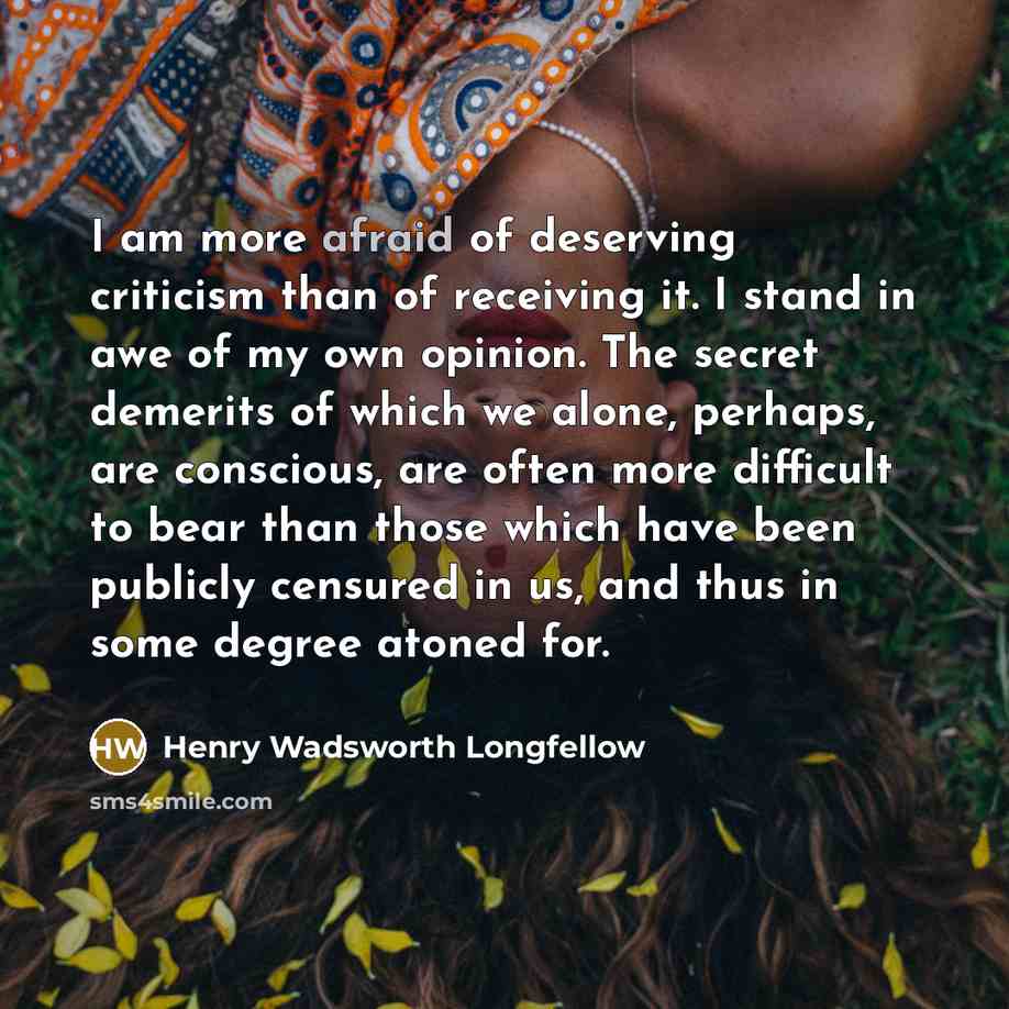 “I am more afraid of deserving criticism than of receiving…” quote by Henry Wadsworth Longfellow