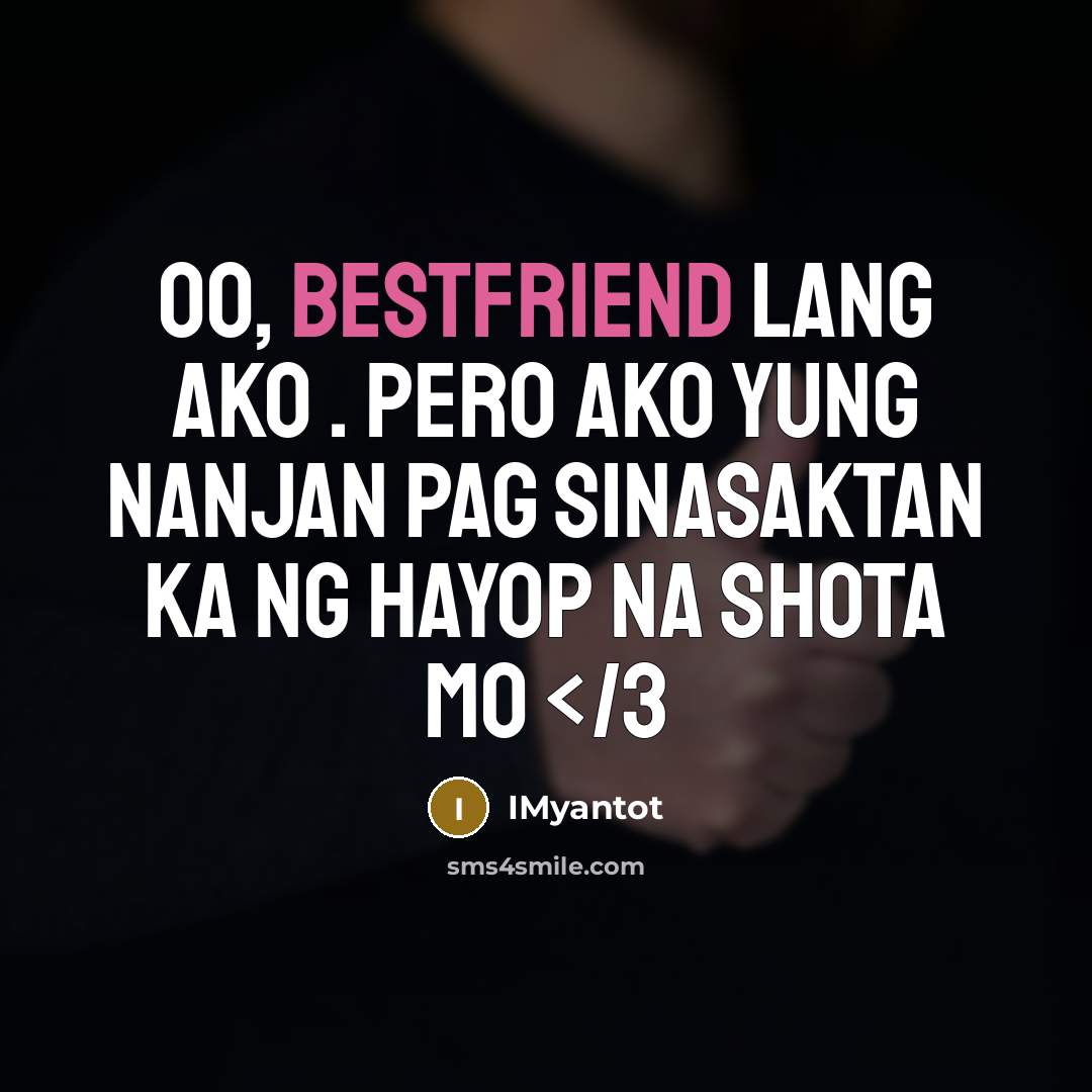 “Oo, BESTFRIEND lang ako . pero ako yung nanjan pag…” quote by Imyantot