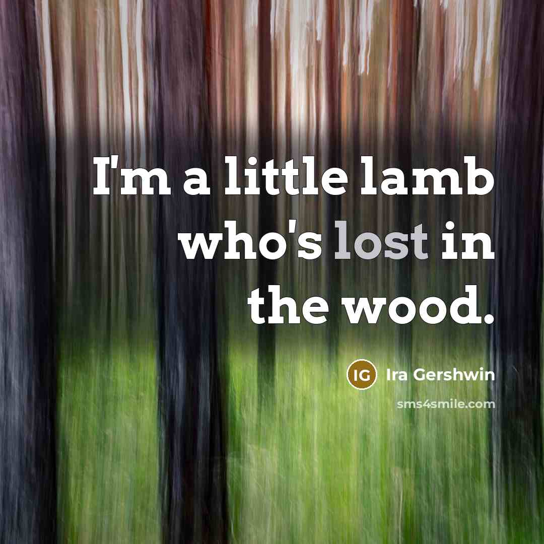 “I'm a little lamb who's lost in the wood.…” quote by Ira Gershwin