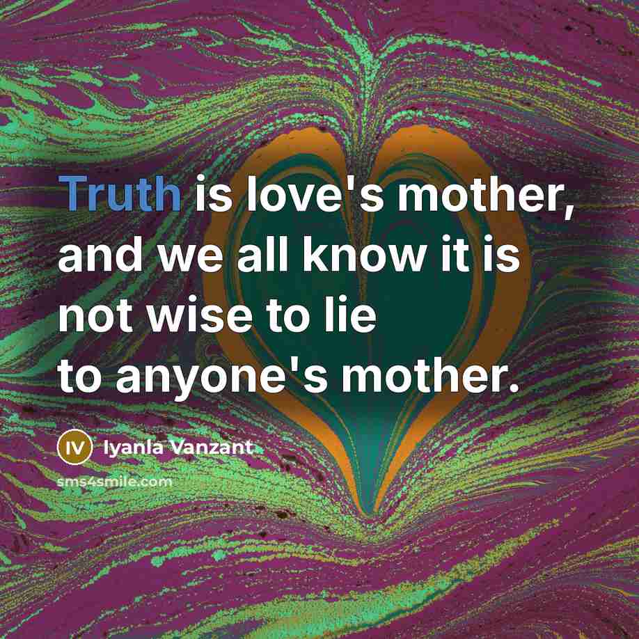 “Truth is love's mother, and we all know it is…” quote by Iyanla Vanzant