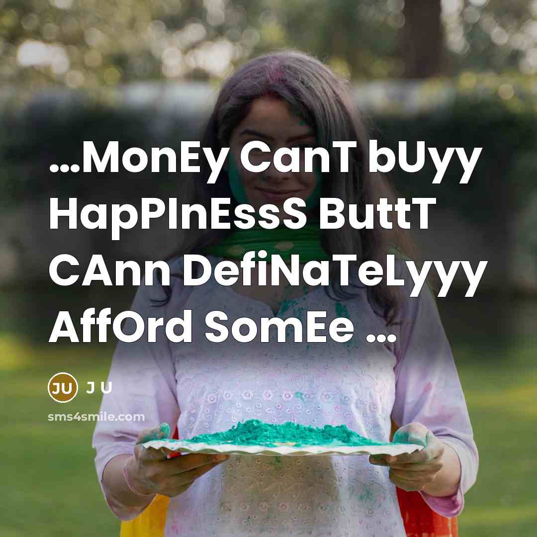 “.....MonEy CanT bUyy HapPInEssS ButtT CAnn DefiNaTeLyyy AffOrd SomEe .....…” quote by J U