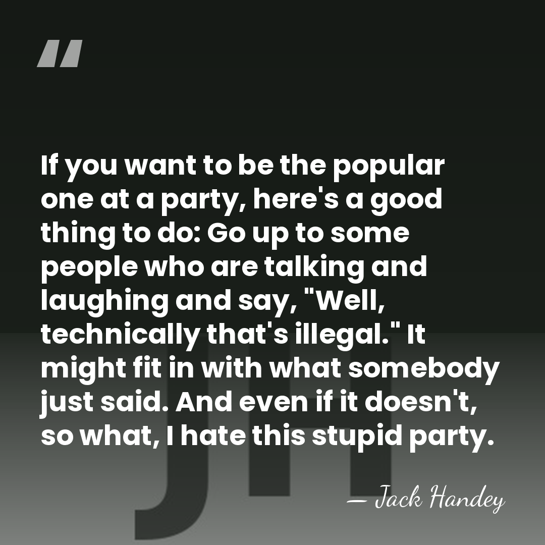 If you want to be the popular one at a party, here's&hellip; - Jack Handey