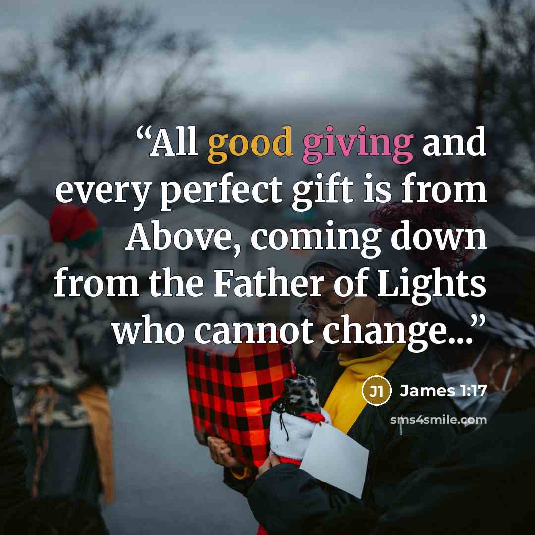 “All good giving and every perfect gift is from Above, coming down from the Father of Lights who cannot change...” quote by James 1:17