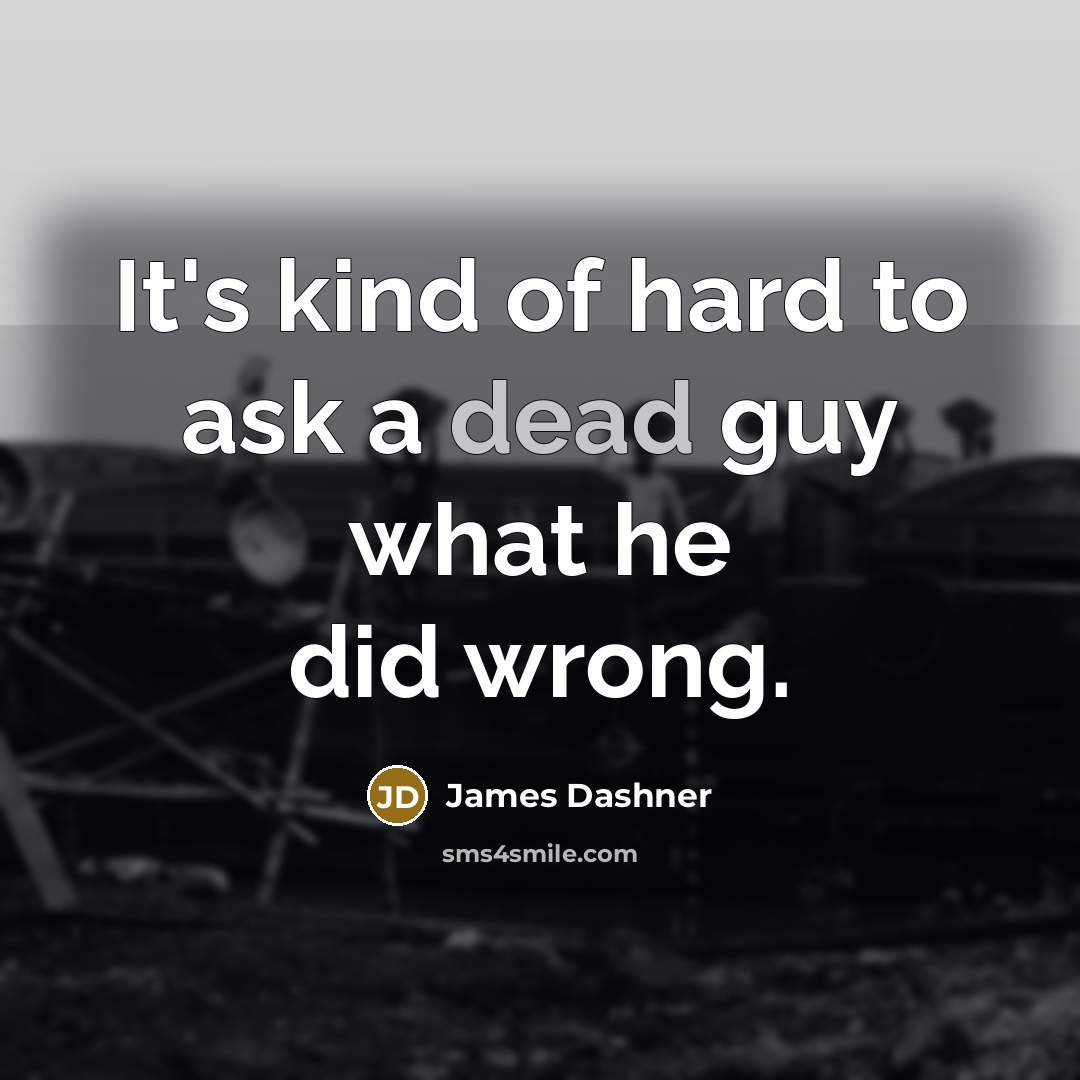 “It's kind of hard to ask a dead guy what…” quote by James Dashner