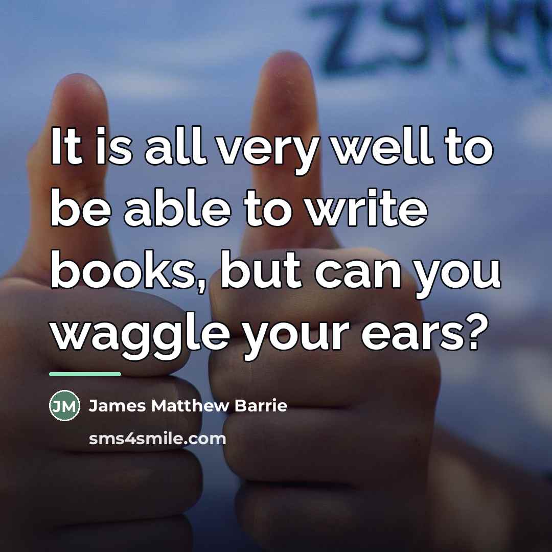 “It is all very well to be able to write…” quote by James Matthew Barrie