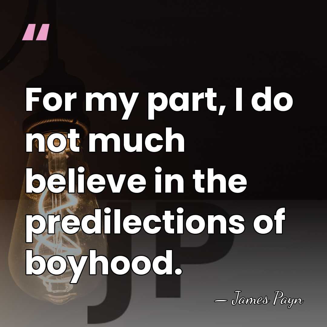 For my part, I do not much believe in the predilections of&hellip; - James Payn