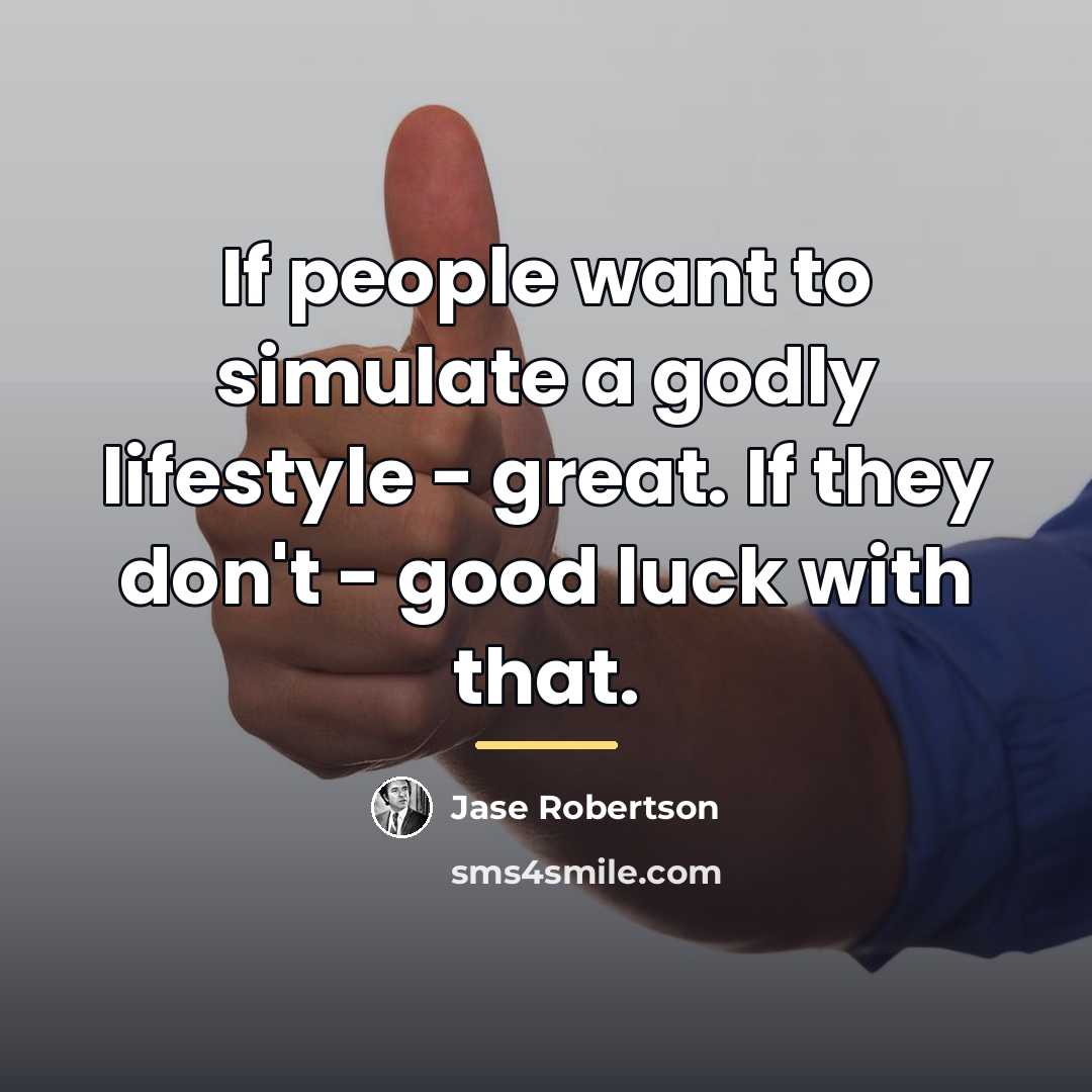 “If people want to simulate a godly lifestyle - great.…” quote by Jase Robertson