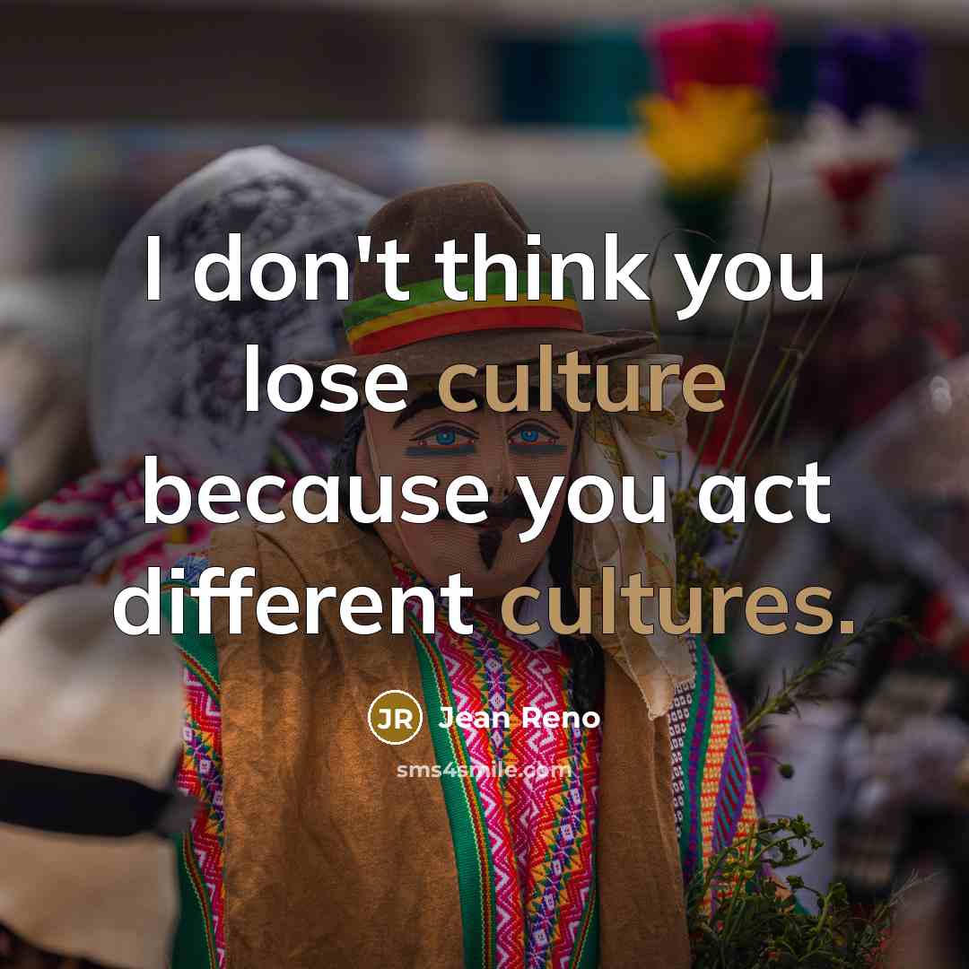 “I don't think you lose culture because you act different…” quote by Jean Reno