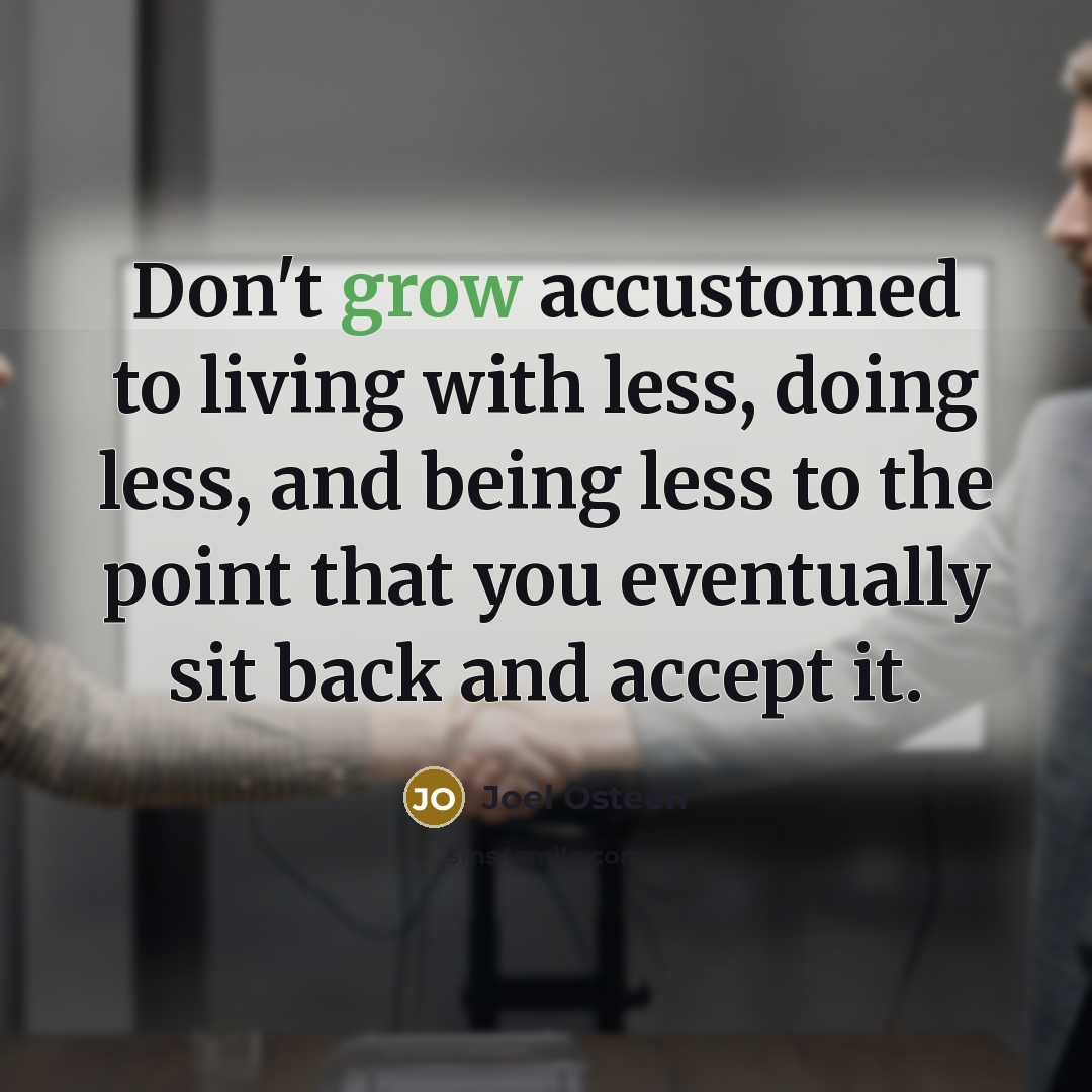 “Don't grow accustomed to living with less, doing less, and…” quote by Joel Osteen