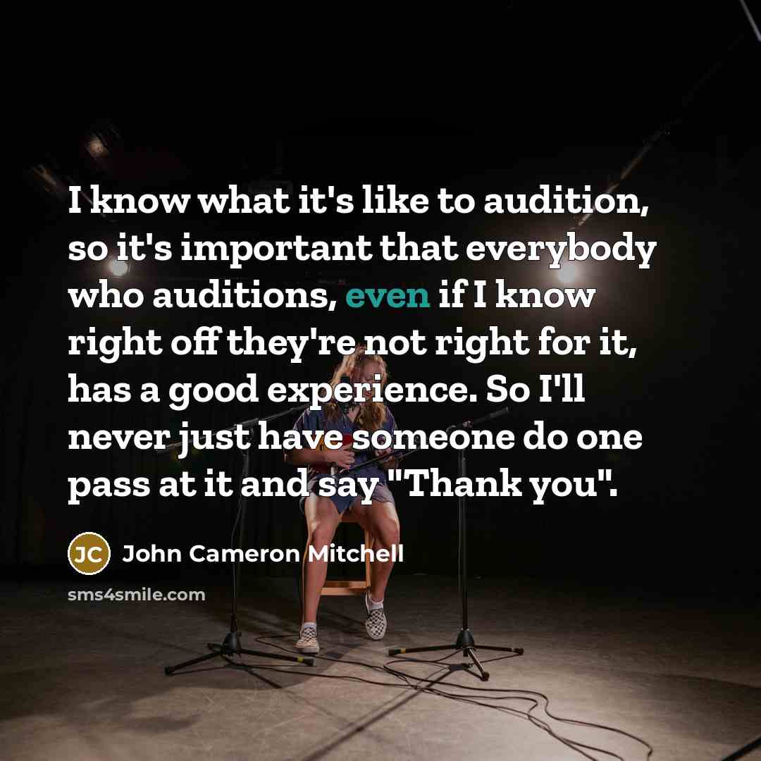 “I know what it's like to audition, so it's important…” quote by John Cameron Mitchell