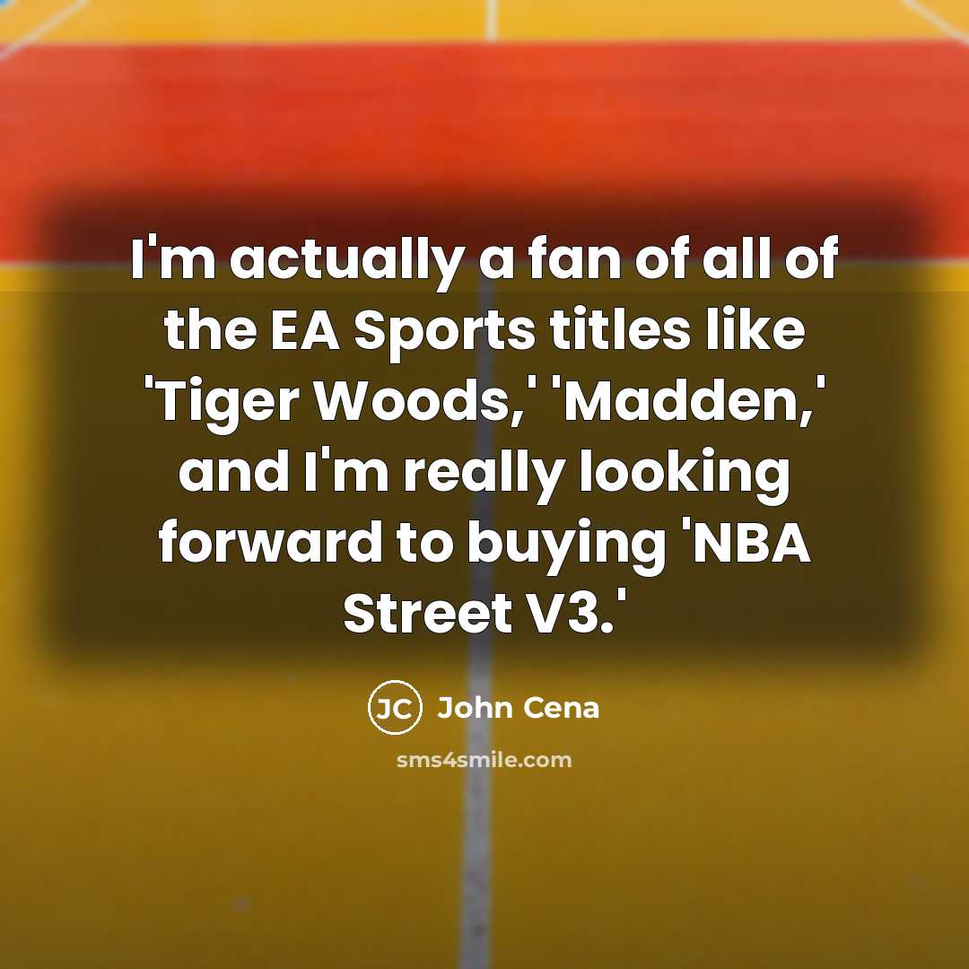 “I'm actually a fan of all of the EA Sports…” quote by John Cena