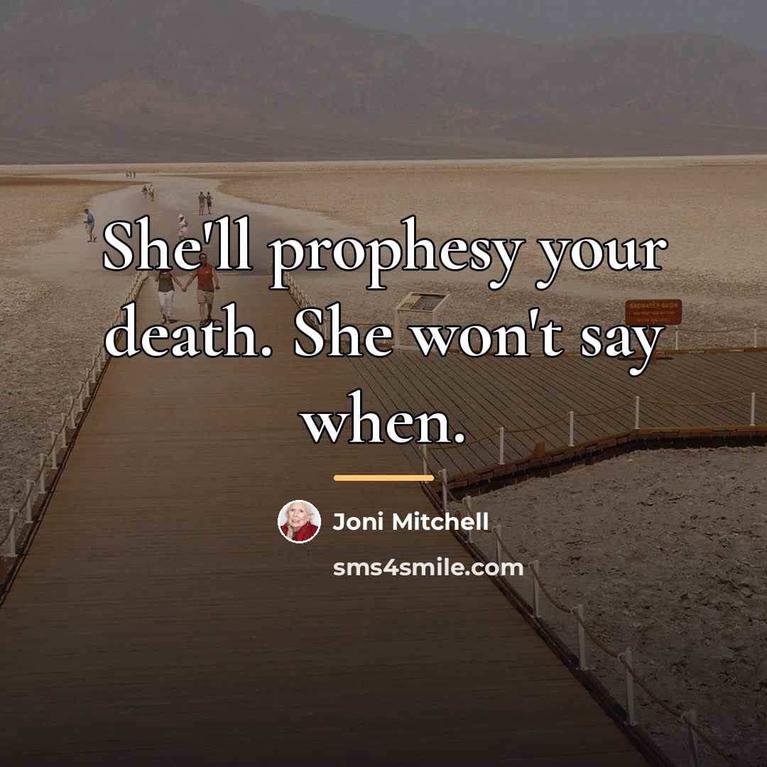 “She'll prophesy your death. She won't say when.…” quote by Joni Mitchell