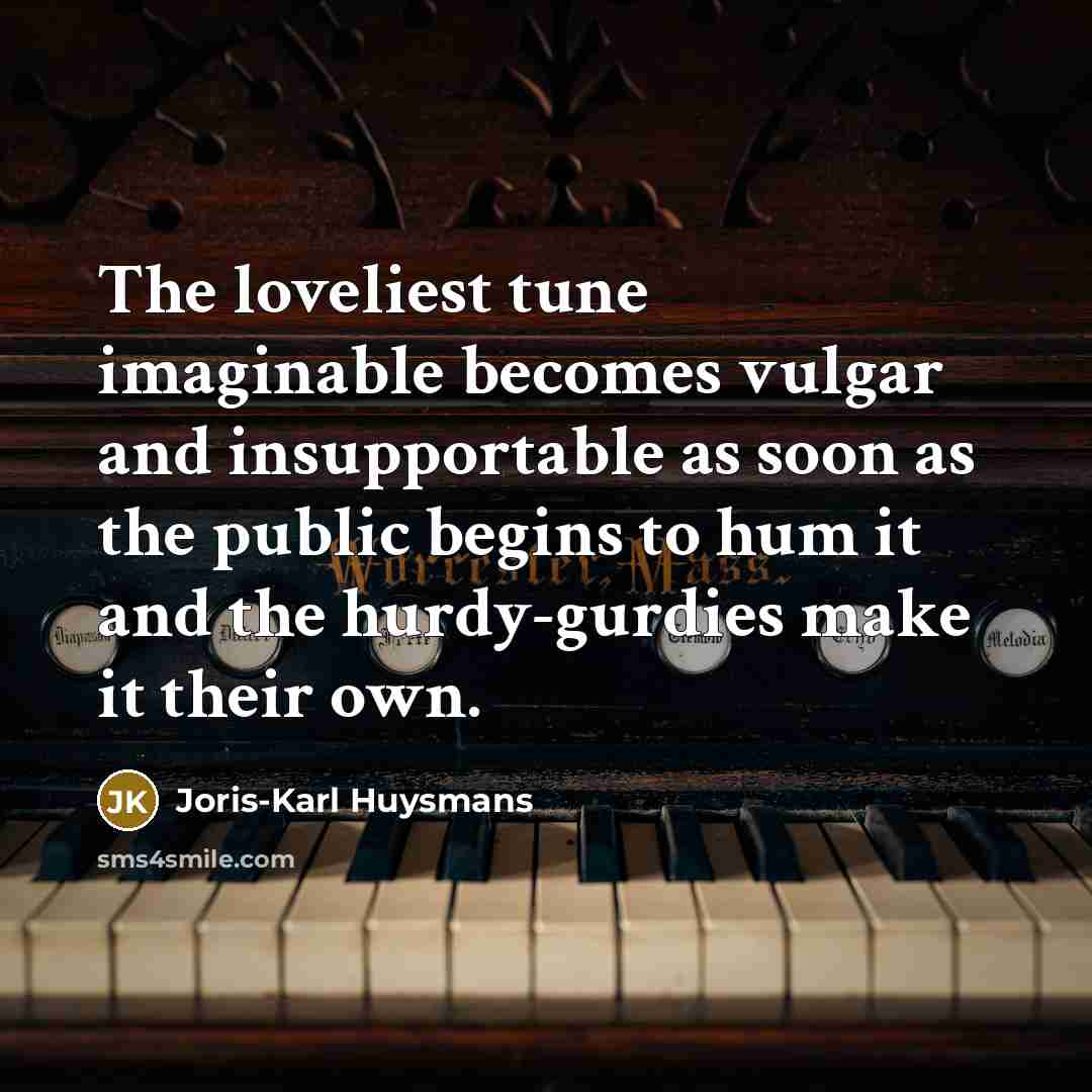 “The loveliest tune imaginable becomes vulgar and insupportable as soon…” quote by Joris-Karl Huysmans