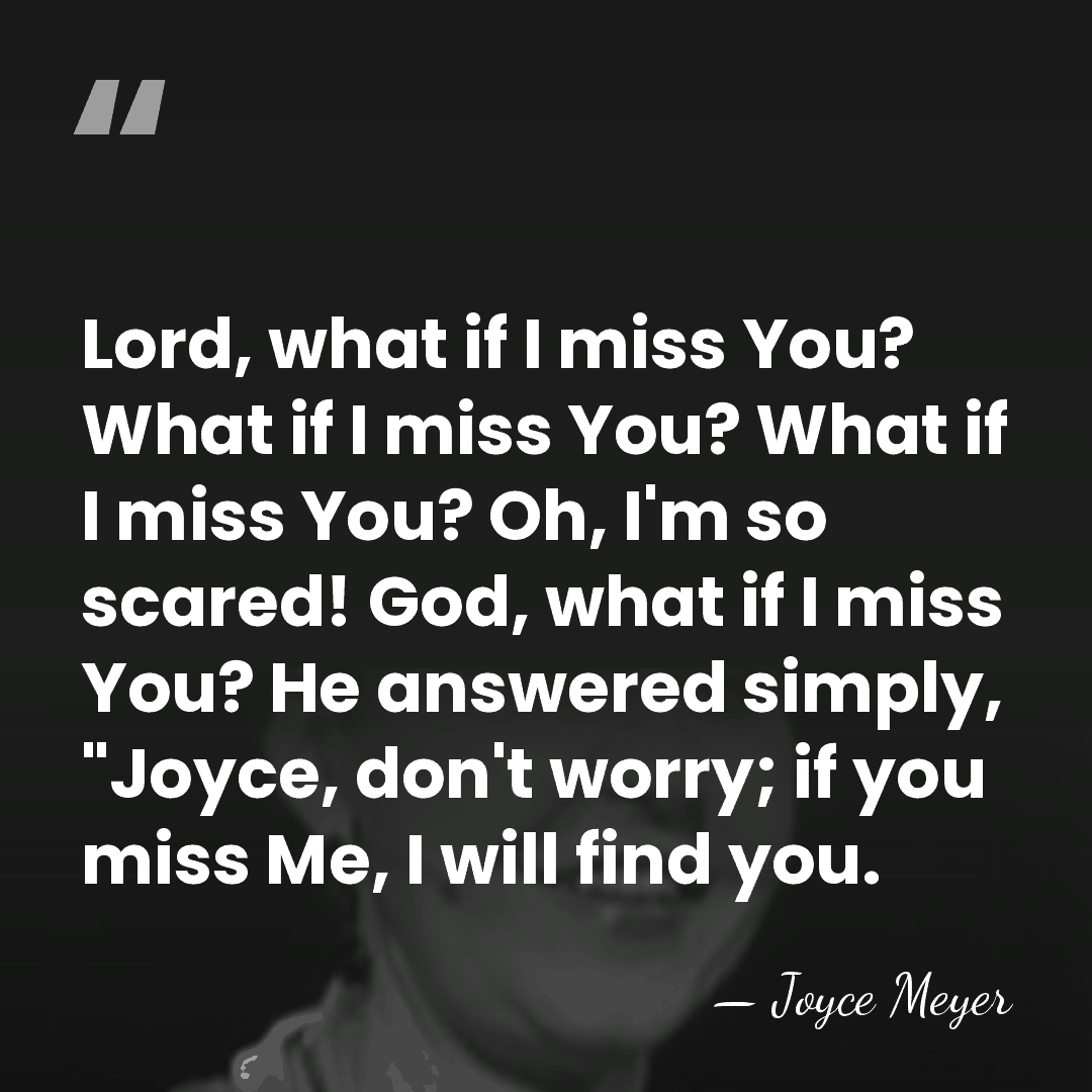 Lord, what if I miss You? What if I miss You? What&hellip; - Joyce Meyer