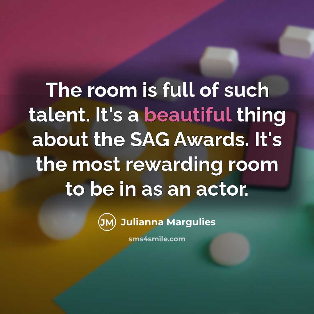 “The room is full of such talent. It's a beautiful…” quote by Julianna Margulies