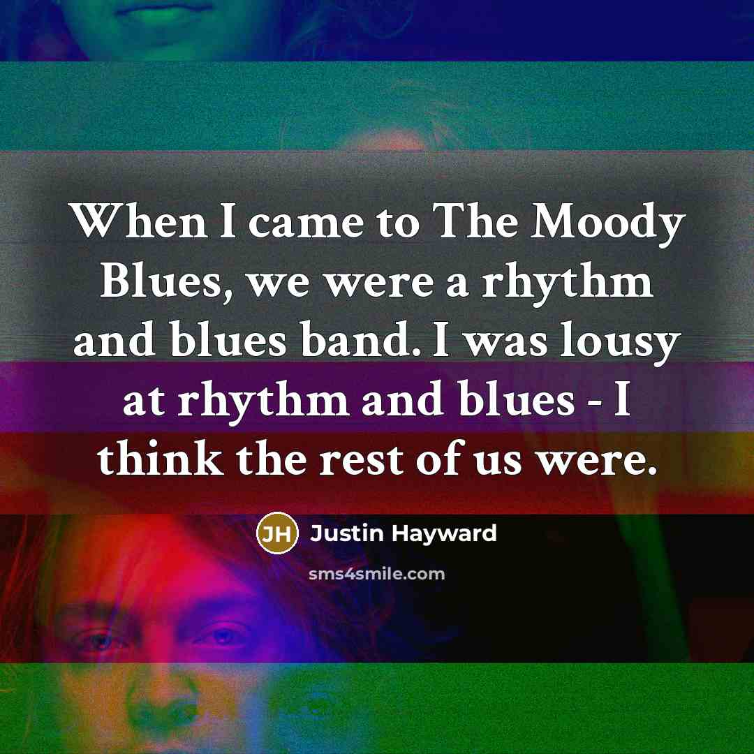 “When I came to The Moody Blues, we were a…” quote by Justin Hayward