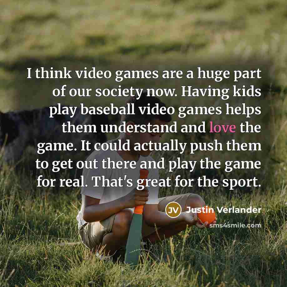 “I think video games are a huge part of our…” quote by Justin Verlander