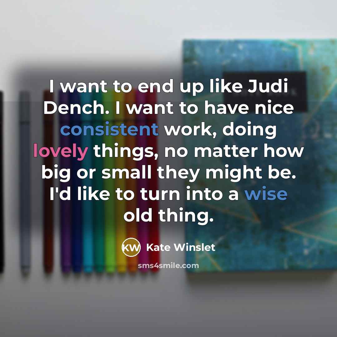 “I want to end up like Judi Dench. I want…” quote by Kate Winslet