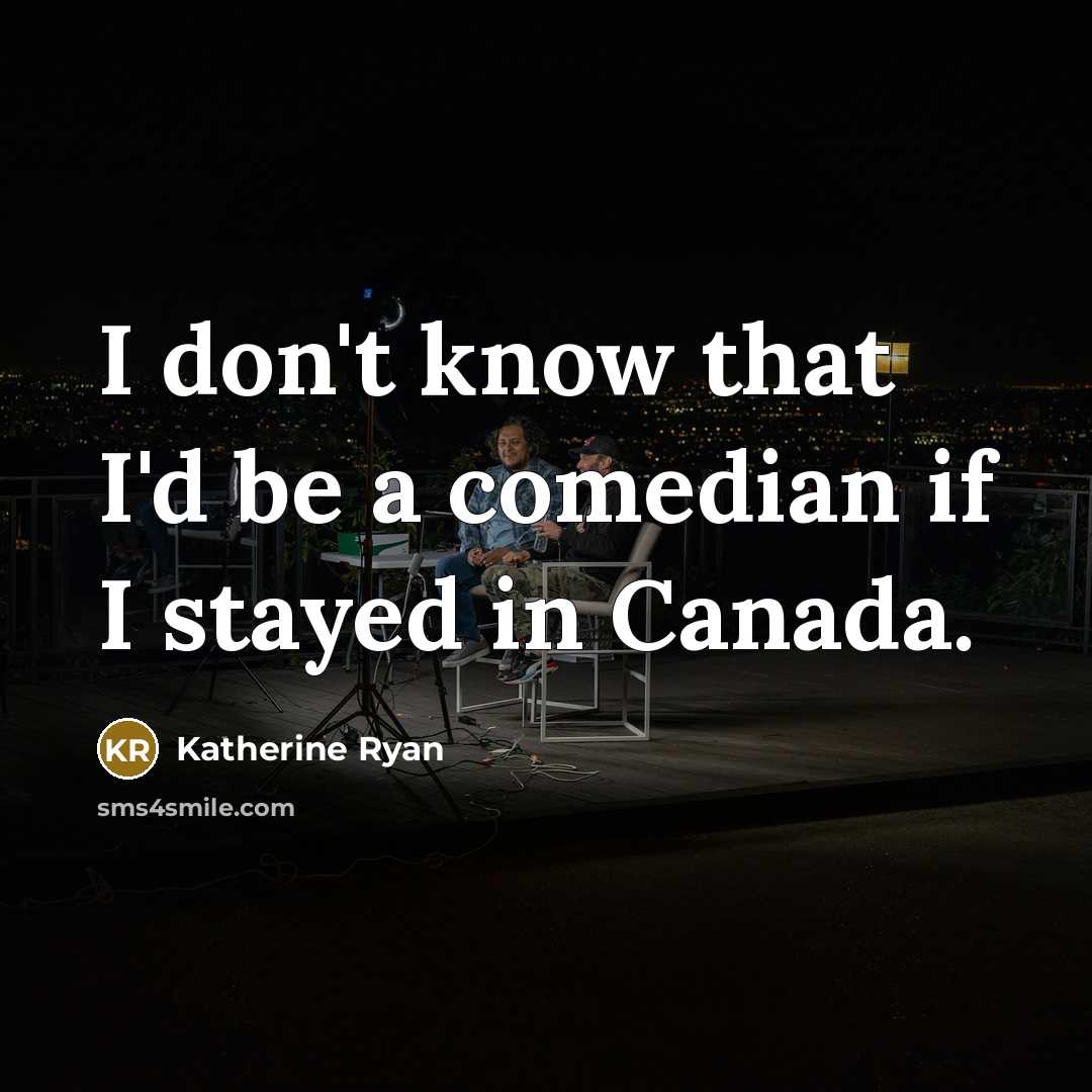 “I don't know that I'd be a comedian if I…” quote by Katherine Ryan