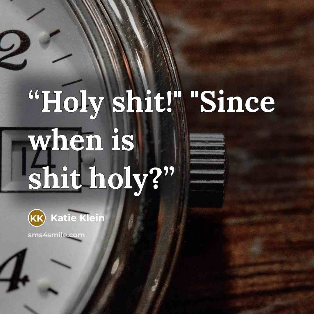 “Holy shit!" "Since when is shit holy?” quote by Katie Klein