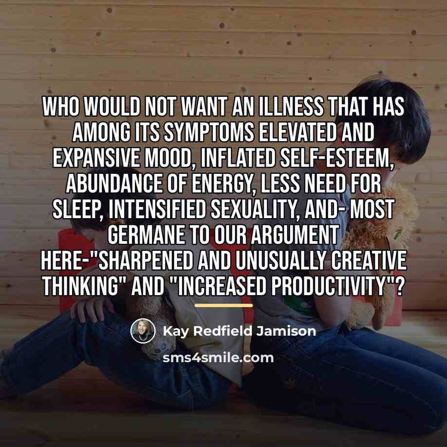 “Who would not want an illness that has among its…” quote by Kay Redfield Jamison