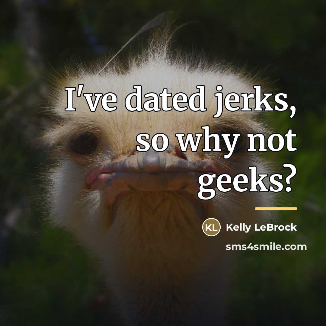 “I've dated jerks, so why not geeks?…” quote by Kelly LeBrock