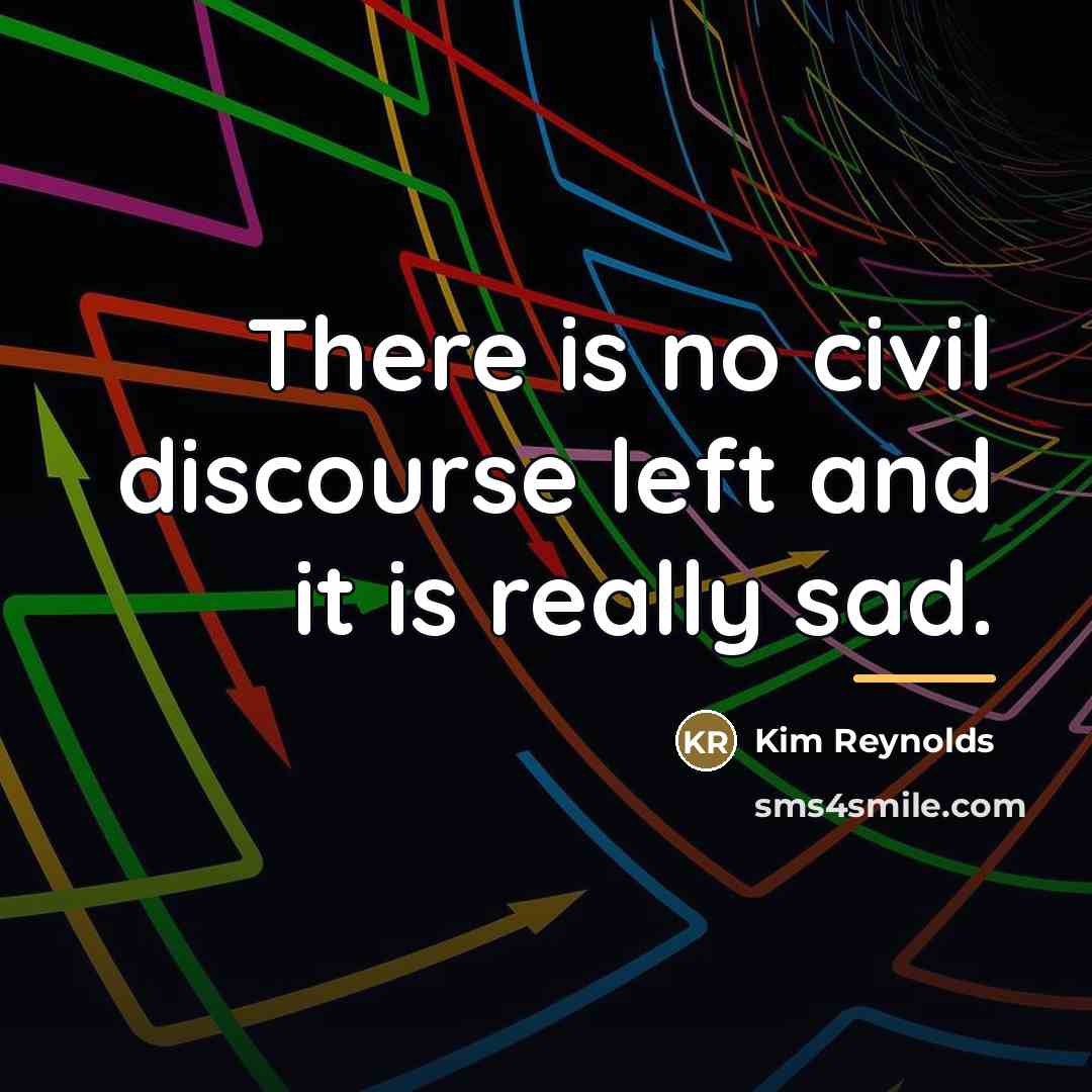 “There is no civil discourse left and it is really…” quote by Kim Reynolds