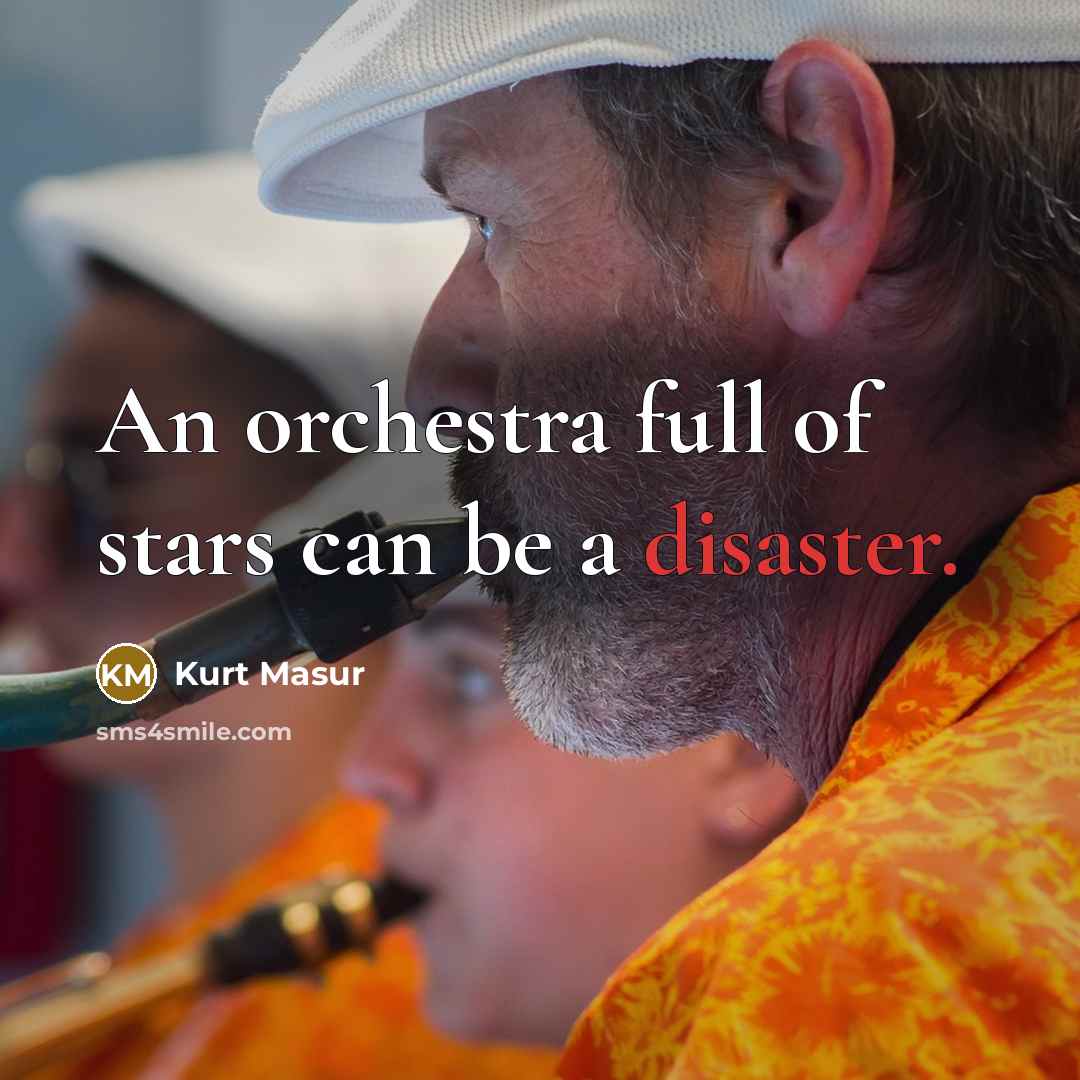 “An orchestra full of stars can be a disaster.…” quote by Kurt Masur