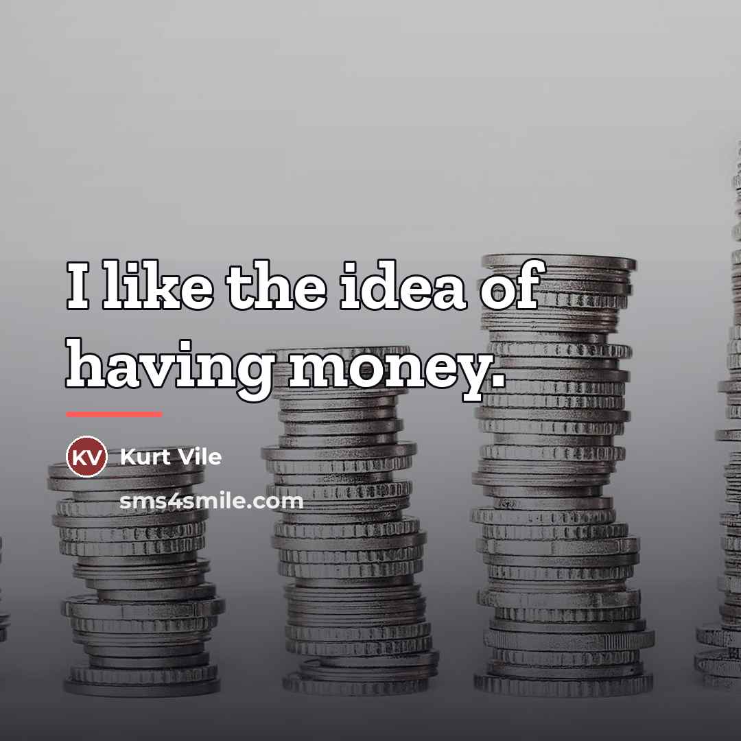“I like the idea of having money.…” quote by Kurt Vile