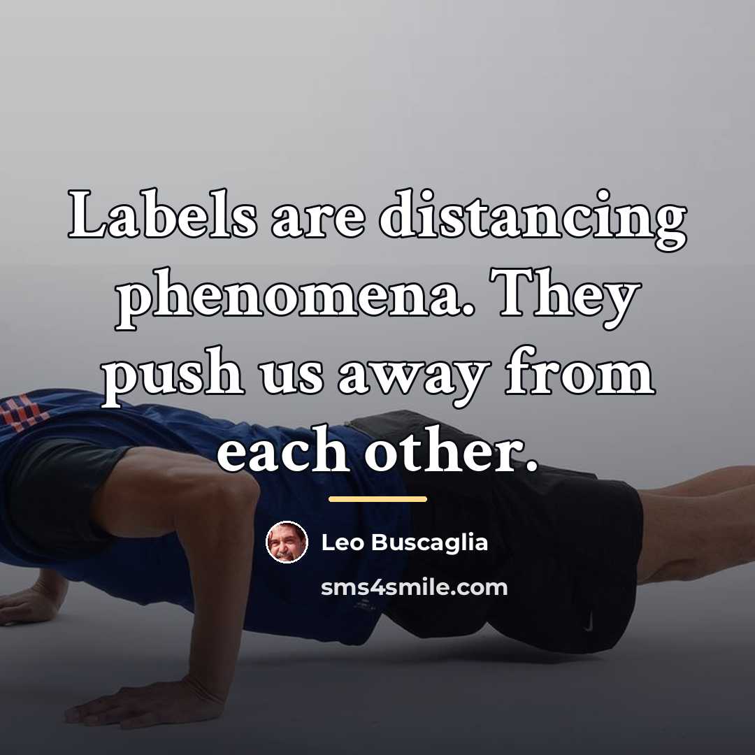 “Labels are distancing phenomena. They push us away from each…” quote by Leo Buscaglia