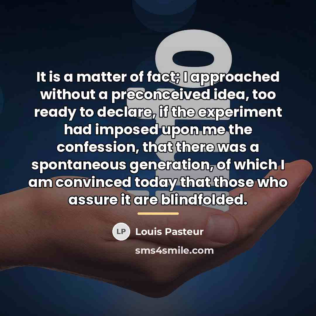 “It is a matter of fact; I approached without a…” quote by Louis Pasteur