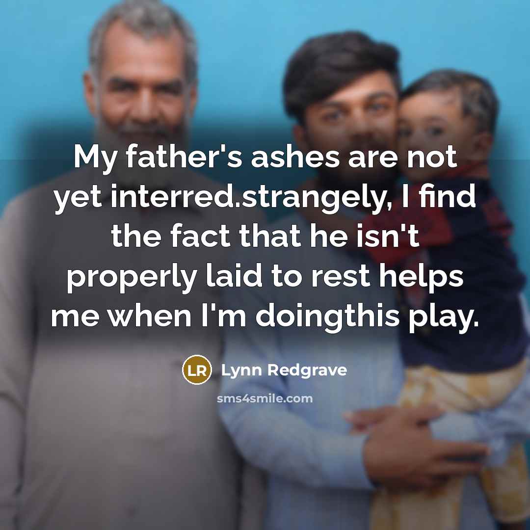 “My father's ashes are not yet interred.strangely, I find the…” quote by Lynn Redgrave