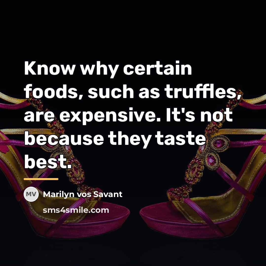 “Know why certain foods, such as truffles, are expensive. It's…” quote by Marilyn vos Savant