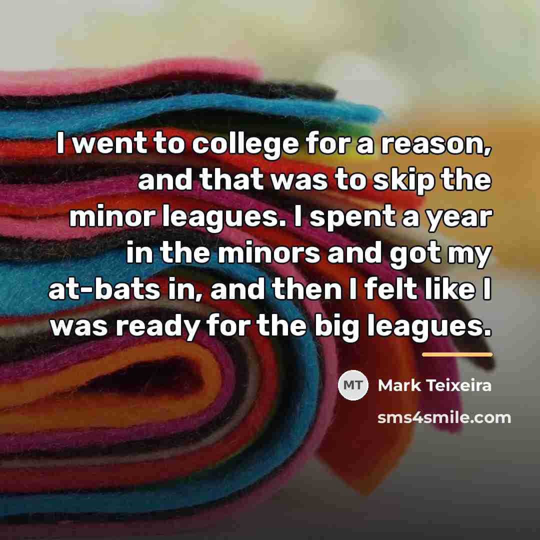 “I went to college for a reason, and that was…” quote by Mark Teixeira