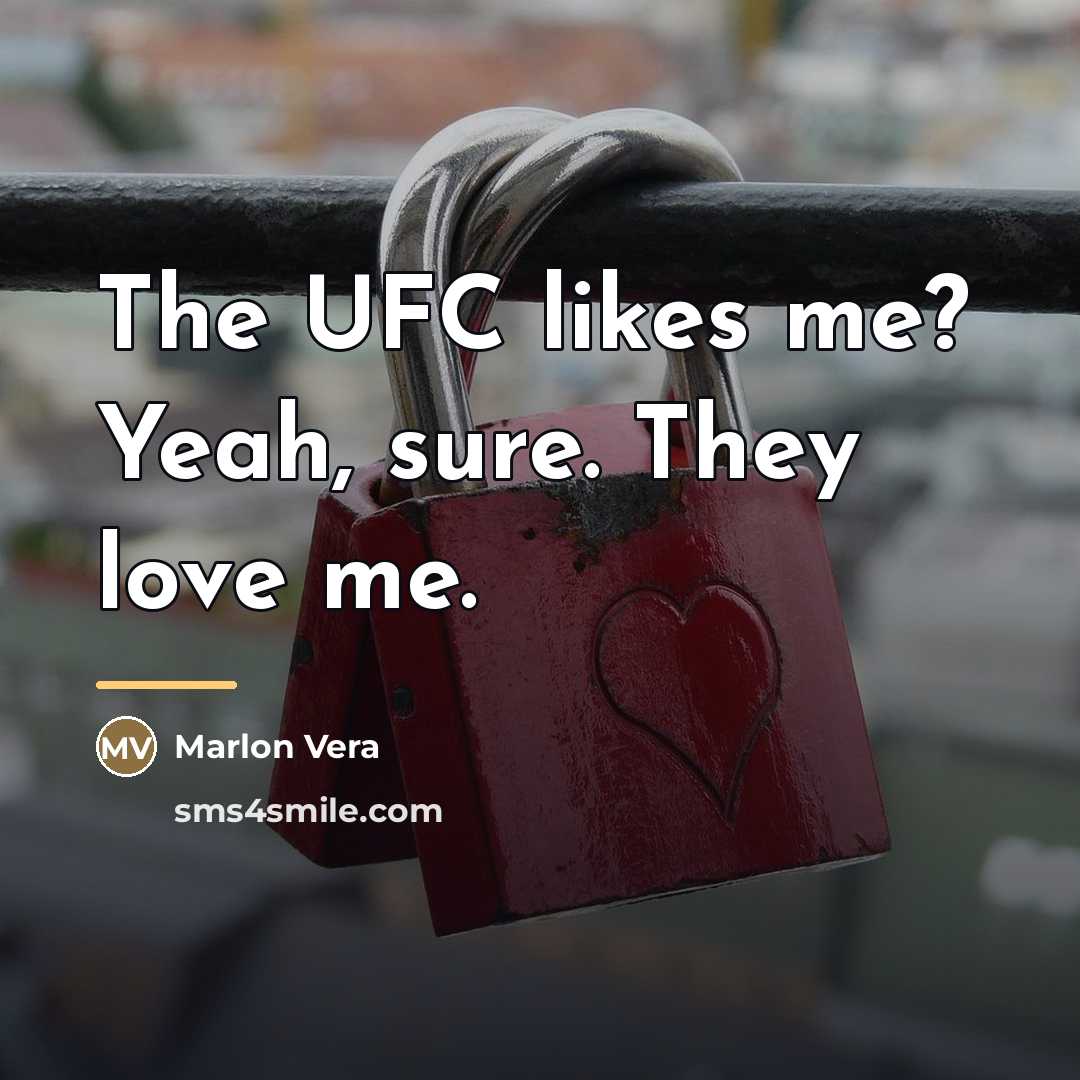 “The UFC likes me? Yeah, sure. They love me.…” quote by Marlon Vera