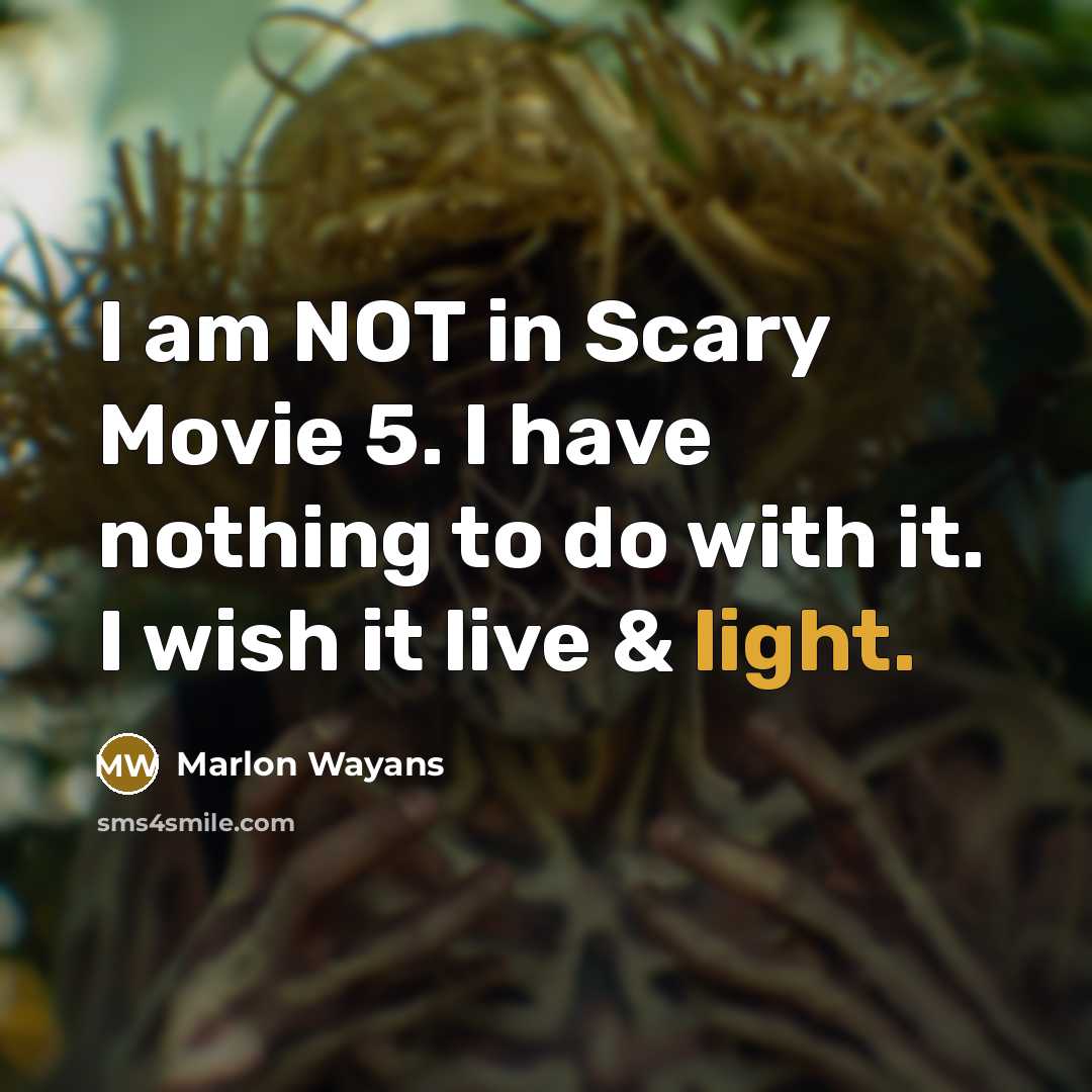 “I am NOT in Scary Movie 5. I have nothing to do with it. I wish it live & light.” quote by Marlon Wayans